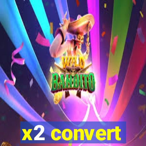 x2 convert